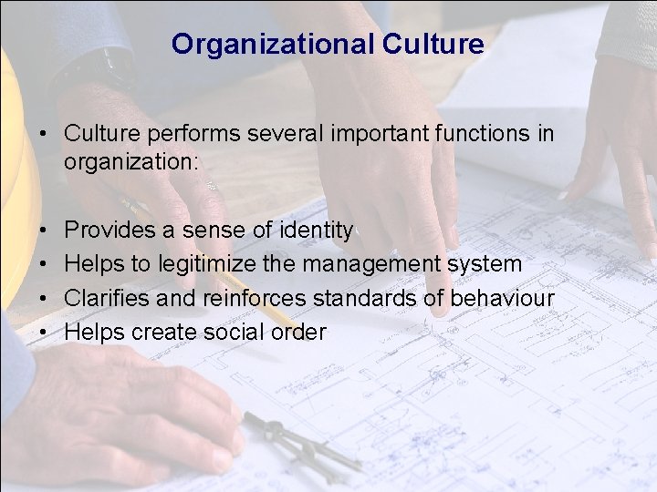 Organizational Culture • Culture performs several important functions in organization: • • Provides a