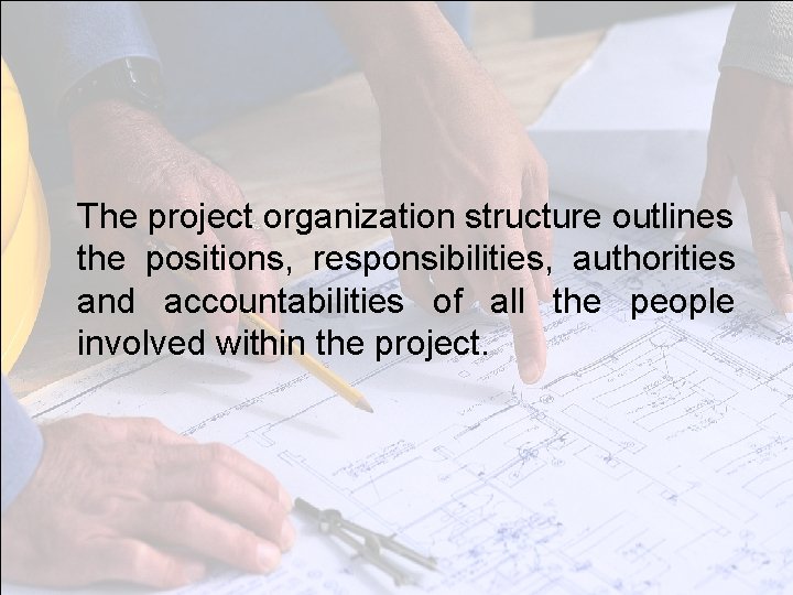 The project organization structure outlines the positions, responsibilities, authorities and accountabilities of all the