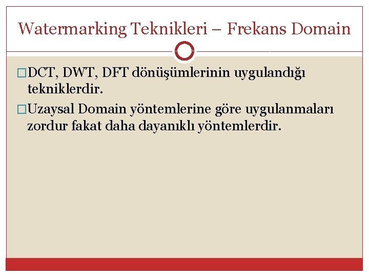 Watermarking Teknikleri – Frekans Domain �DCT, DWT, DFT dönüşümlerinin uygulandığı tekniklerdir. �Uzaysal Domain yöntemlerine