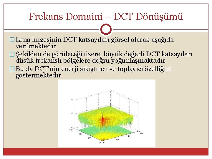 Frekans Domaini – DCT Dönüşümü � Lena imgesinin DCT katsayıları görsel olarak aşağıda verilmektedir.