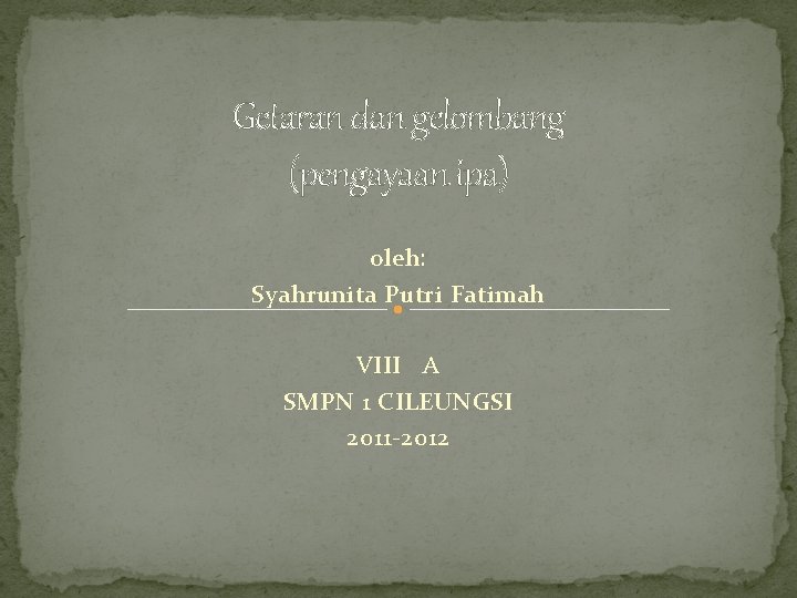 Getaran dan gelombang (pengayaan ipa) oleh: Syahrunita Putri Fatimah VIII A SMPN 1 CILEUNGSI