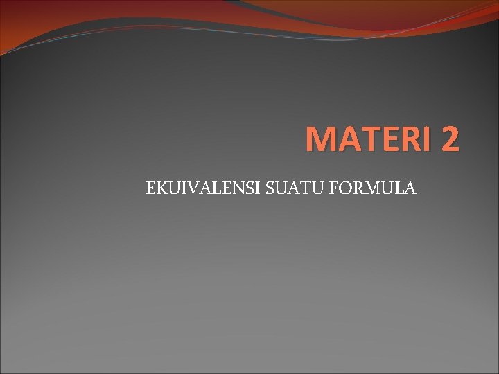 MATERI 2 EKUIVALENSI SUATU FORMULA 