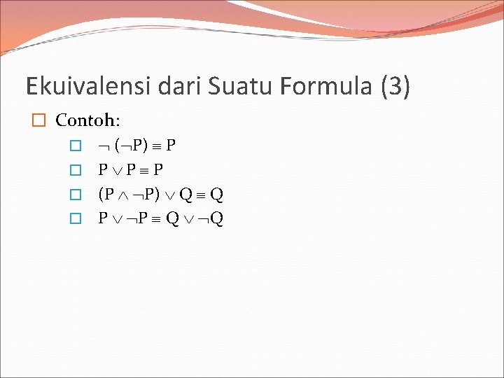 Ekuivalensi dari Suatu Formula (3) � Contoh: � ( P) P � P P