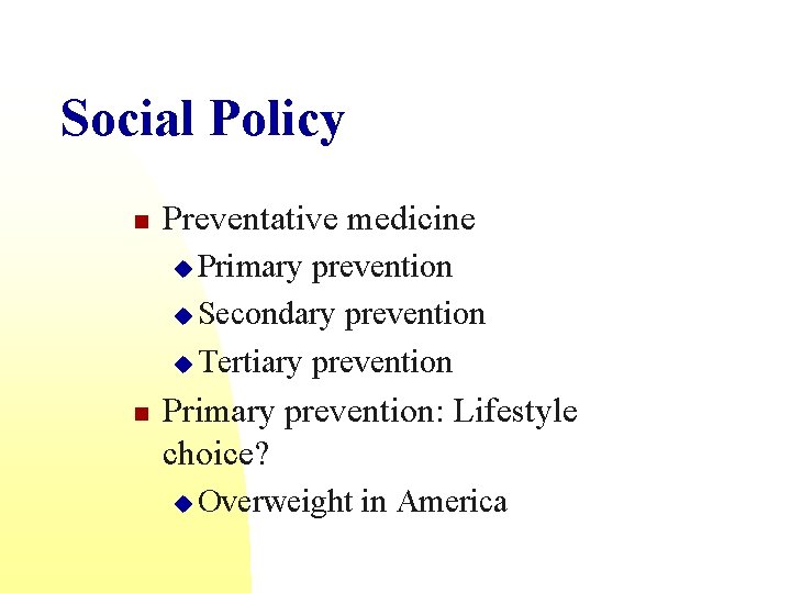 Social Policy n Preventative medicine u Primary prevention u Secondary prevention u Tertiary prevention