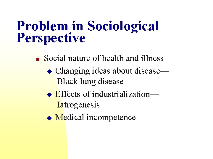 Problem in Sociological Perspective n Social nature of health and illness u Changing ideas