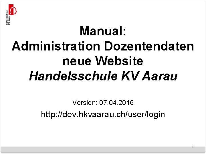 Manual: Administration Dozentendaten neue Website Handelsschule KV Aarau Version: 07. 04. 2016 http: //dev.