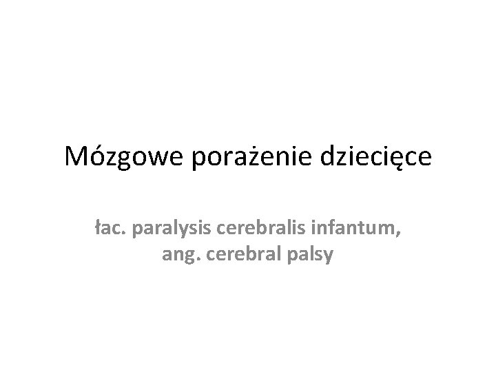 Mózgowe porażenie dziecięce łac. paralysis cerebralis infantum, ang. cerebral palsy 