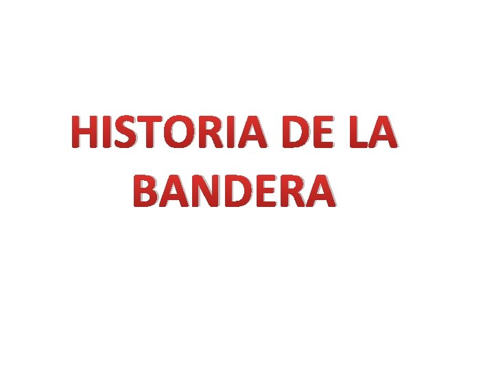 HISTORIA DE LA BANDERA 