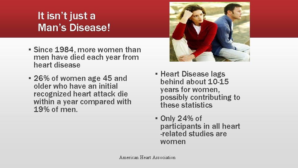 It isn’t just a Man’s Disease! ▪ Since 1984, more women than men have
