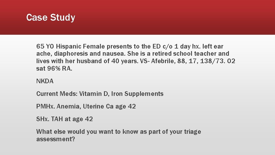 Case Study 65 YO Hispanic Female presents to the ED c/o 1 day hx.