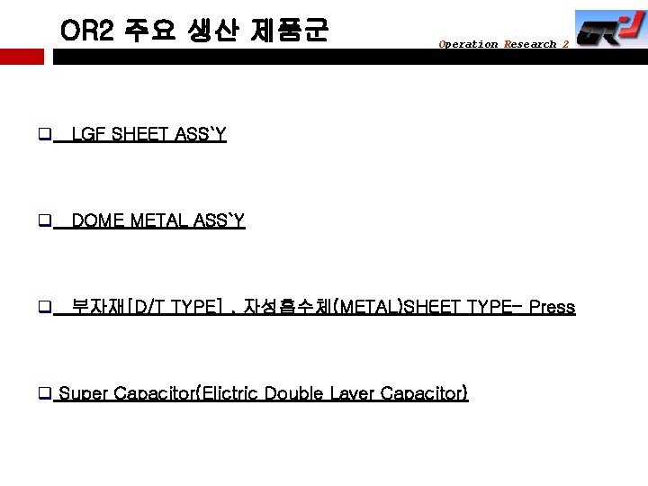 OR 2 주요 생산 제품군 Operation Research 2 q LGF SHEET ASS`Y q DOME