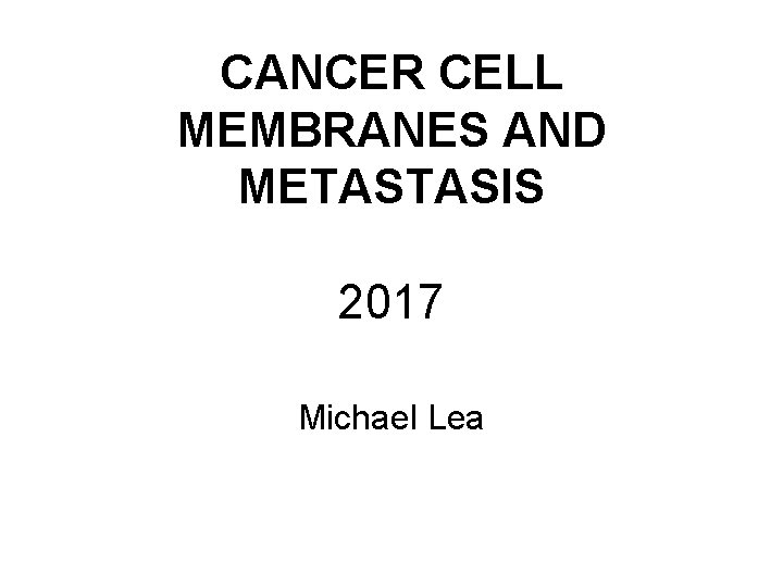 CANCER CELL MEMBRANES AND METASTASIS 2017 Michael Lea 