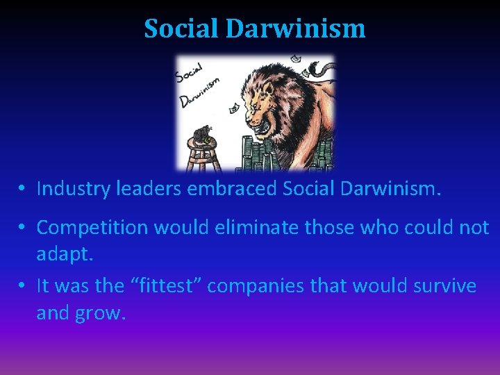 Social Darwinism • Industry leaders embraced Social Darwinism. • Competition would eliminate those who
