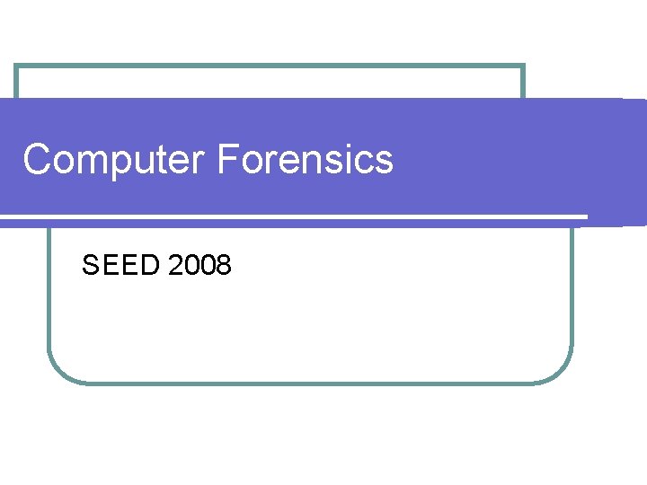 Computer Forensics SEED 2008 