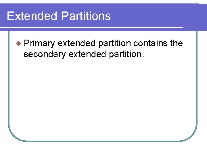 Extended Partitions l Primary extended partition contains the secondary extended partition. 