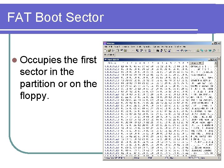 FAT Boot Sector l Occupies the first sector in the partition or on the