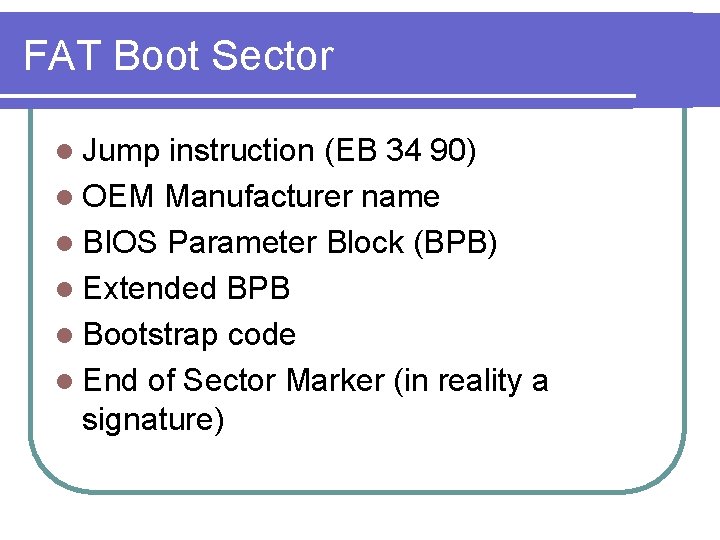 FAT Boot Sector l Jump instruction (EB 34 90) l OEM Manufacturer name l