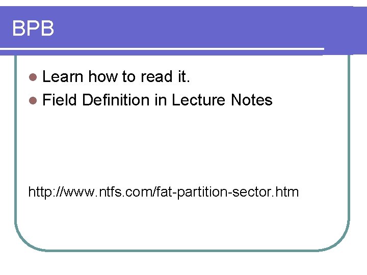 BPB l Learn how to read it. l Field Definition in Lecture Notes http: