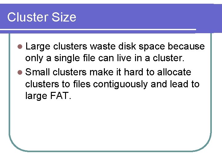 Cluster Size l Large clusters waste disk space because only a single file can