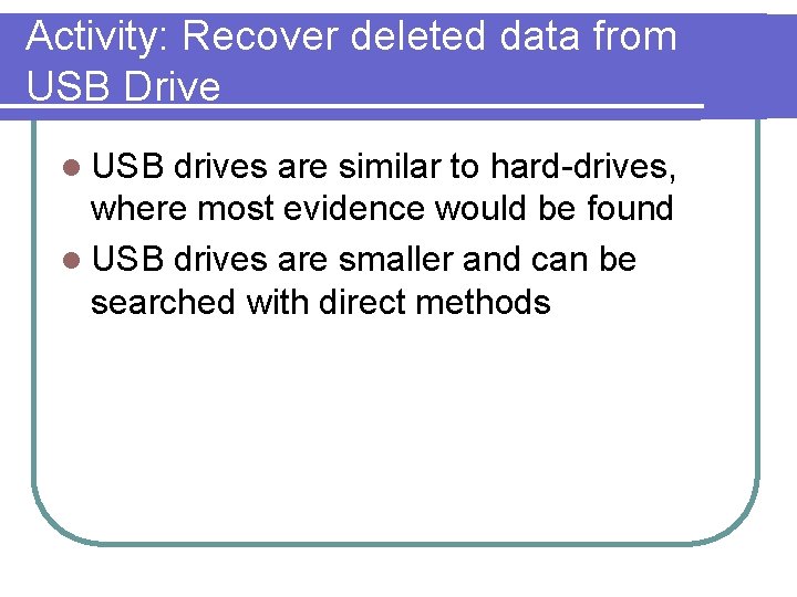 Activity: Recover deleted data from USB Drive l USB drives are similar to hard-drives,