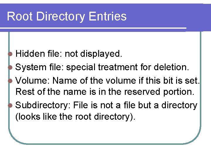 Root Directory Entries l Hidden file: not displayed. l System file: special treatment for