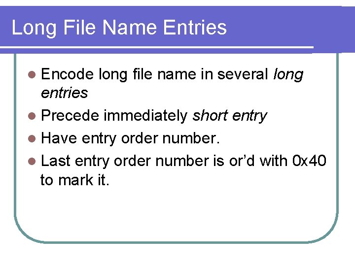 Long File Name Entries l Encode long file name in several long entries l