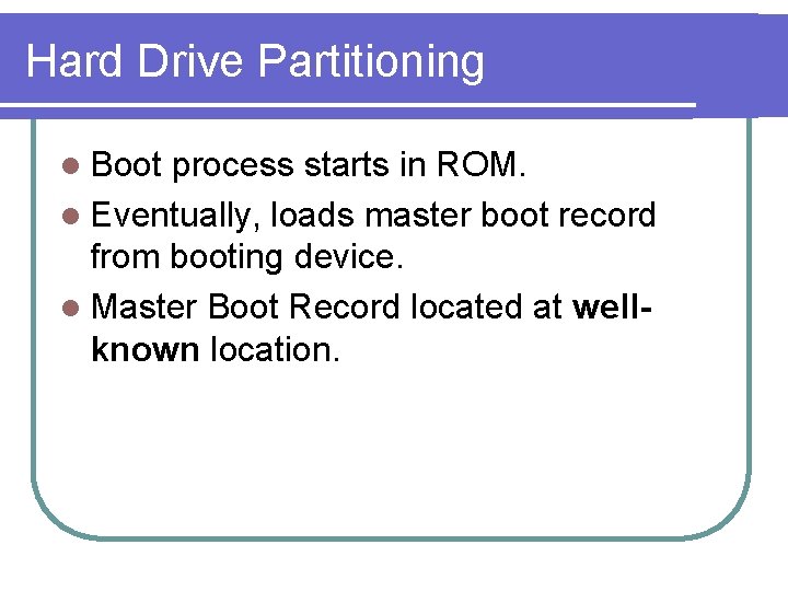 Hard Drive Partitioning l Boot process starts in ROM. l Eventually, loads master boot