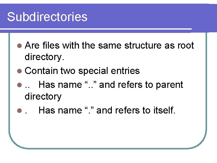 Subdirectories l Are files with the same structure as root directory. l Contain two