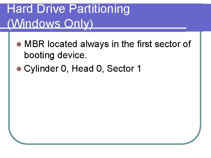 Hard Drive Partitioning (Windows Only) l MBR located always in the first sector of