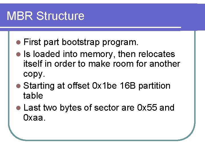 MBR Structure l First part bootstrap program. l Is loaded into memory, then relocates