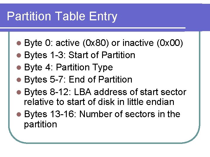 Partition Table Entry l Byte 0: active (0 x 80) or inactive (0 x