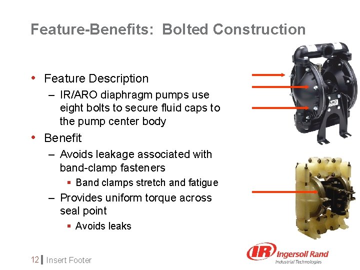 Feature-Benefits: Bolted Construction • Feature Description – IR/ARO diaphragm pumps use eight bolts to