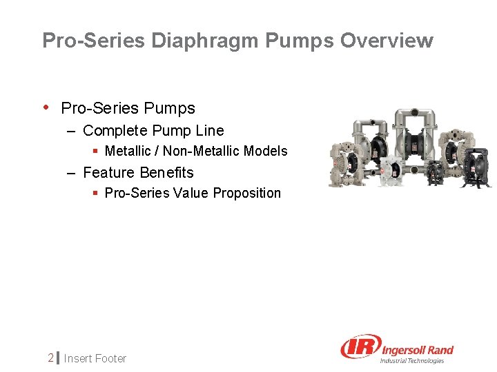 Pro-Series Diaphragm Pumps Overview • Pro-Series Pumps – Complete Pump Line § Metallic /