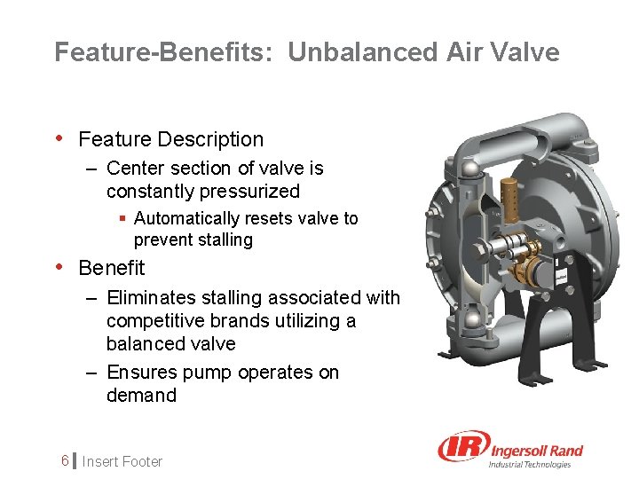 Feature-Benefits: Unbalanced Air Valve • Feature Description – Center section of valve is constantly