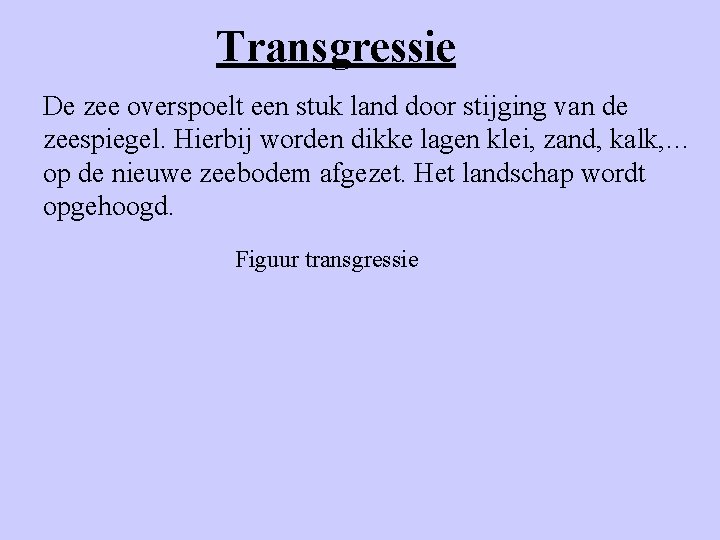 Transgressie De zee overspoelt een stuk land door stijging van de zeespiegel. Hierbij worden Transgressie De zee overspoelt een stuk land door stijging van de zeespiegel. Hierbij worden