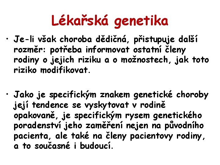 Lékařská genetika • Je-li však choroba dědičná, přistupuje další rozměr: potřeba informovat ostatní členy