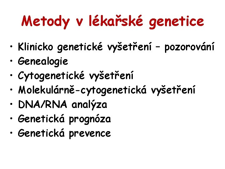 Metody v lékařské genetice • • Klinicko genetické vyšetření – pozorování Genealogie Cytogenetické vyšetření