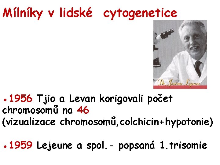 Mílníky v lidské cytogenetice ● 1956 Tjio a Levan korigovali počet chromosomů na 46