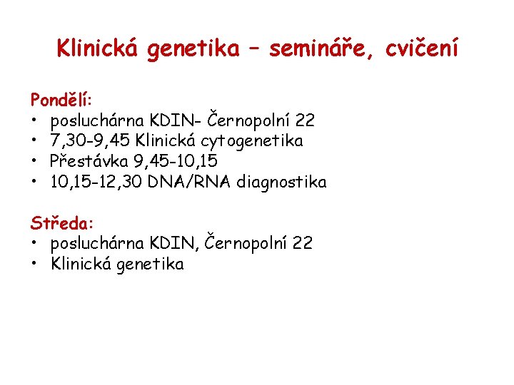 Klinická genetika – semináře, cvičení Pondělí: • posluchárna KDIN- Černopolní 22 • 7, 30