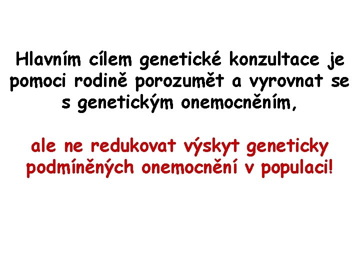 Hlavním cílem genetické konzultace je pomoci rodině porozumět a vyrovnat se s genetickým onemocněním, Hlavním cílem genetické konzultace je pomoci rodině porozumět a vyrovnat se s genetickým onemocněním,