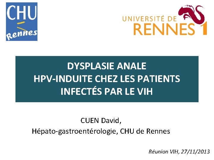 DYSPLASIE ANALE HPV-INDUITE CHEZ LES PATIENTS INFECTÉS PAR LE VIH CUEN David, Hépato-gastroentérologie, CHU