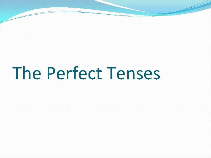 The Perfect Tenses 