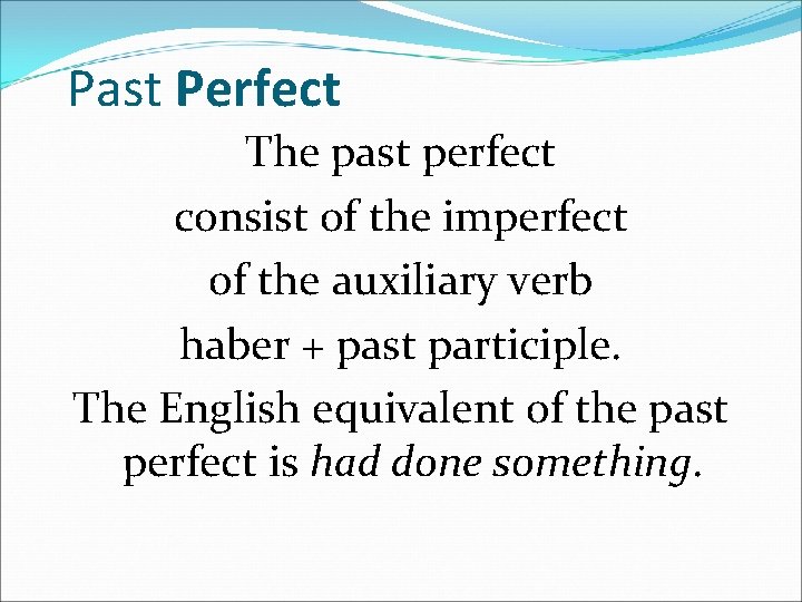 Past Perfect The past perfect consist of the imperfect of the auxiliary verb haber