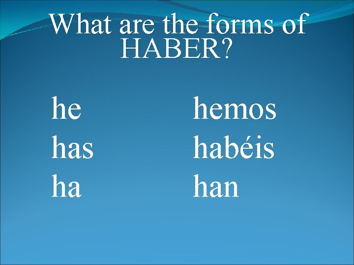 What are the forms of HABER? he has ha hemos habéis han 