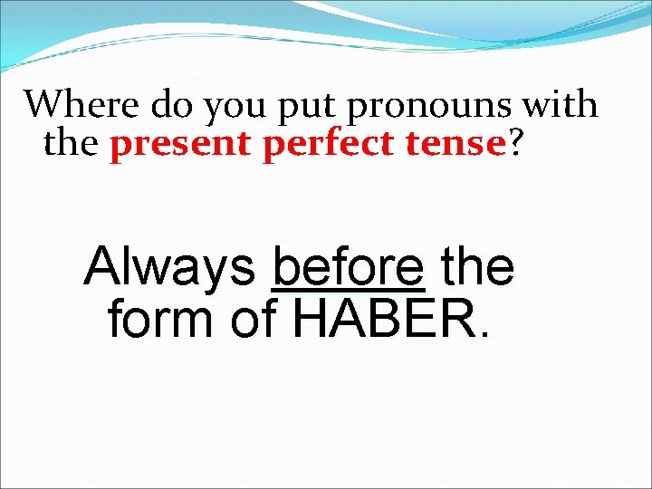 Where do you put pronouns with the present perfect tense? Always before the form