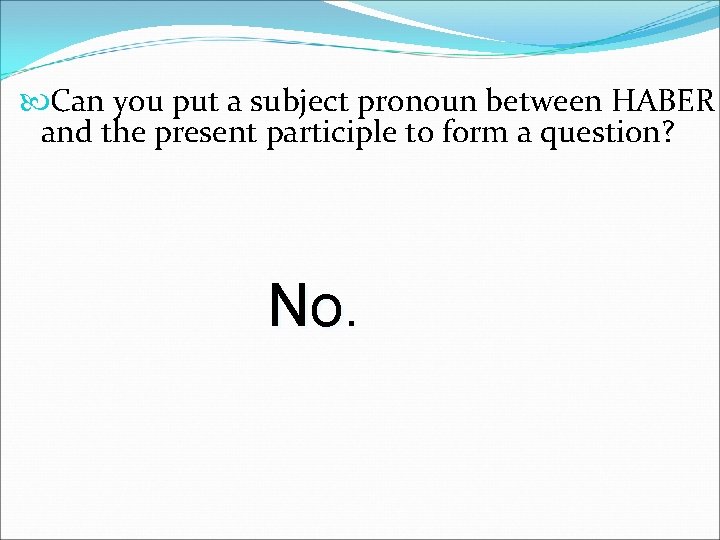  Can you put a subject pronoun between HABER and the present participle to