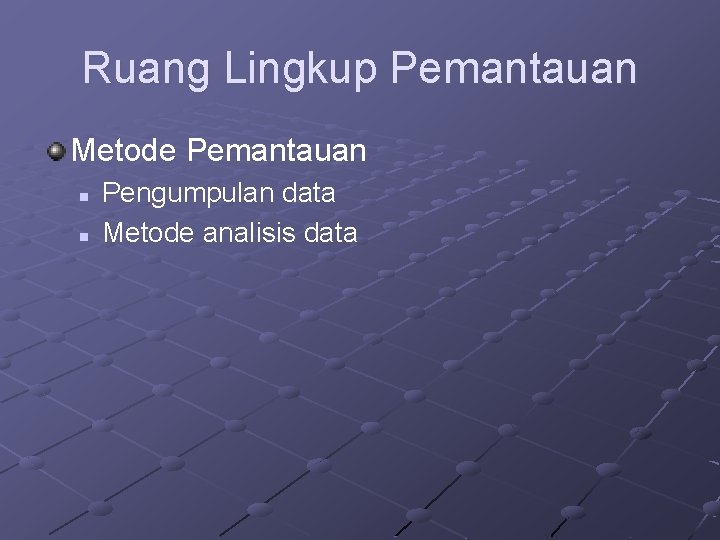 Ruang Lingkup Pemantauan Metode Pemantauan n n Pengumpulan data Metode analisis data 