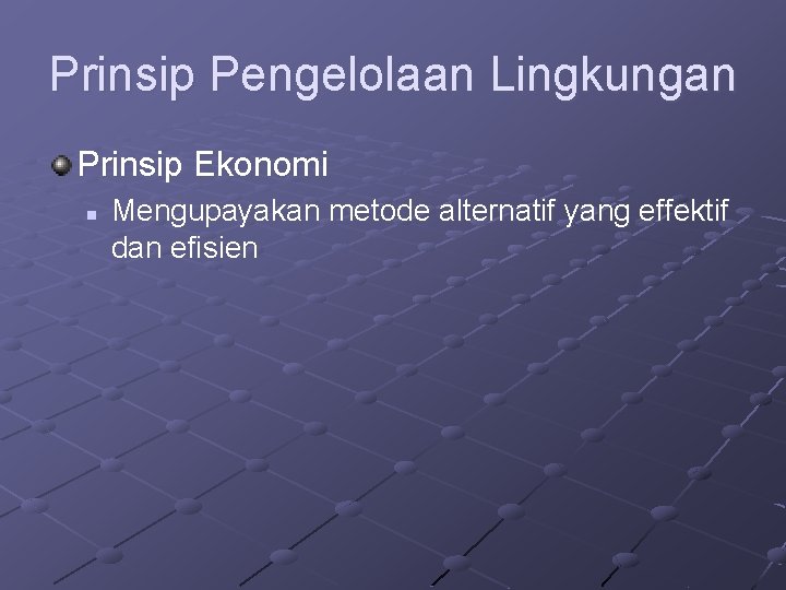 Prinsip Pengelolaan Lingkungan Prinsip Ekonomi n Mengupayakan metode alternatif yang effektif dan efisien 