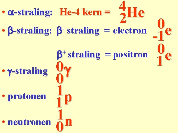 4 • a-straling: He-4 kern = He 2 0 • b-straling: b straling =