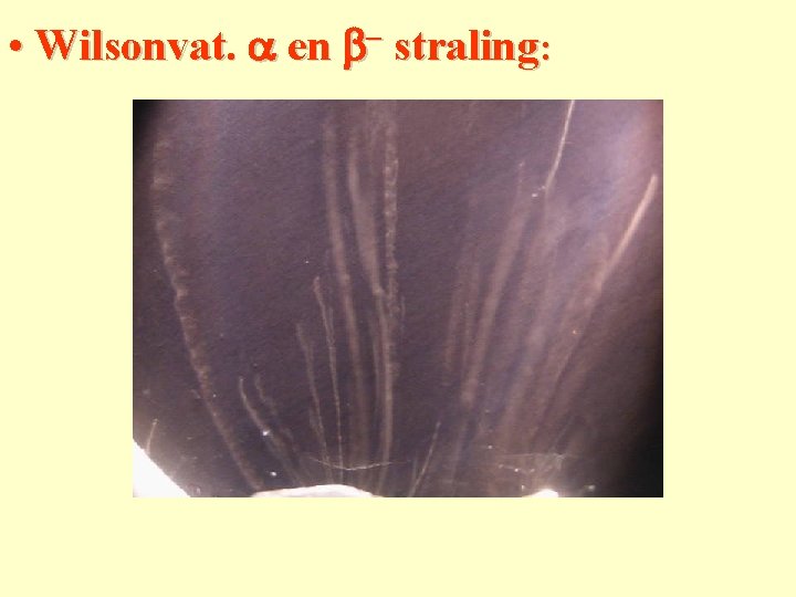  • Wilsonvat. a en b- straling: 